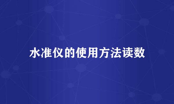 水准仪的使用方法读数