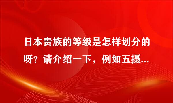 日本贵族的等级是怎样划分的呀？请介绍一下，例如五摄家，清华家