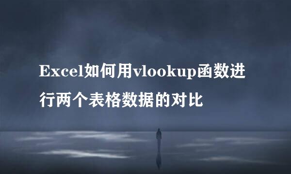 Excel如何用vlookup函数进行两个表格数据的对比
