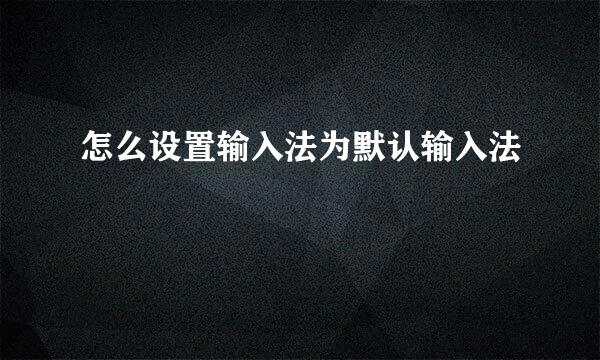 怎么设置输入法为默认输入法