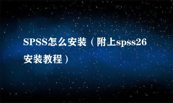 SPSS怎么安装（附上spss26安装教程）