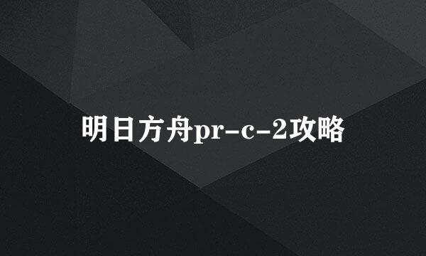 明日方舟pr-c-2攻略