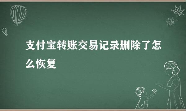 支付宝转账交易记录删除了怎么恢复