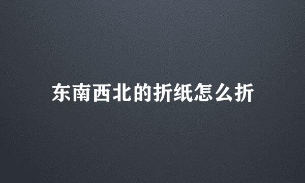 东南西北的折纸怎么折