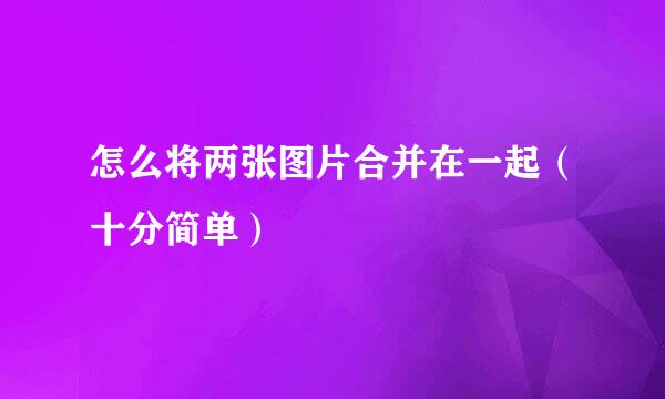 怎么将两张图片合并在一起（十分简单）