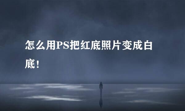 怎么用PS把红底照片变成白底！