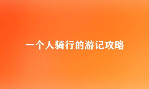 一个人骑行的游记攻略