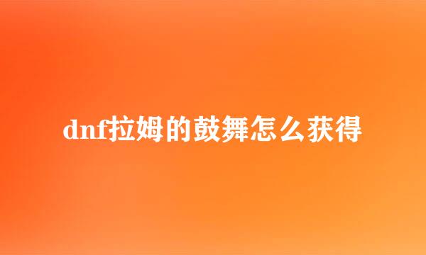 dnf拉姆的鼓舞怎么获得