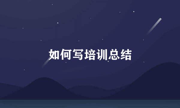 如何写培训总结