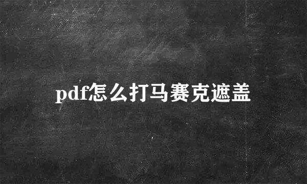 pdf怎么打马赛克遮盖