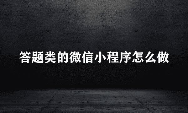 答题类的微信小程序怎么做