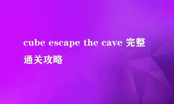 cube escape the cave 完整通关攻略