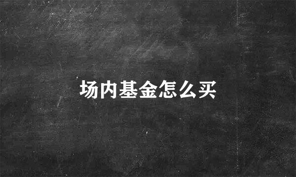 场内基金怎么买