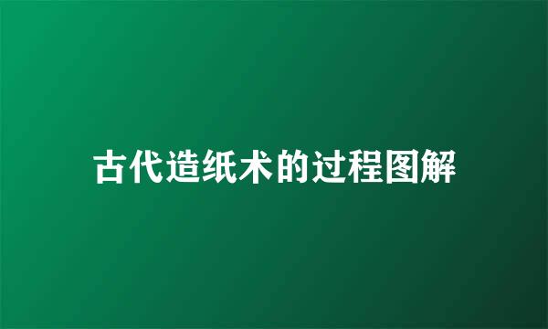 古代造纸术的过程图解