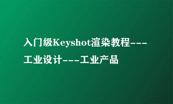 入门级Keyshot渲染教程---工业设计---工业产品