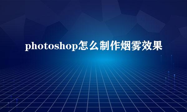 photoshop怎么制作烟雾效果