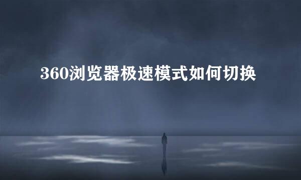 360浏览器极速模式如何切换