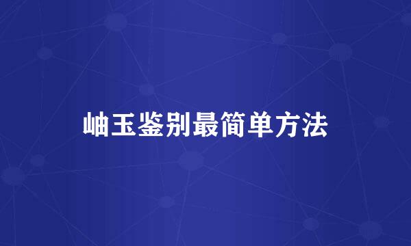 岫玉鉴别最简单方法