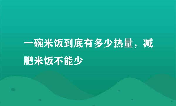 一碗米饭到底有多少热量，减肥米饭不能少
