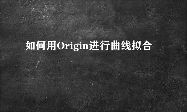 如何用Origin进行曲线拟合