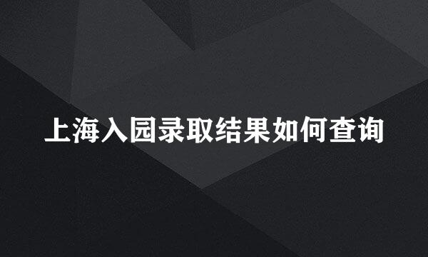 上海入园录取结果如何查询
