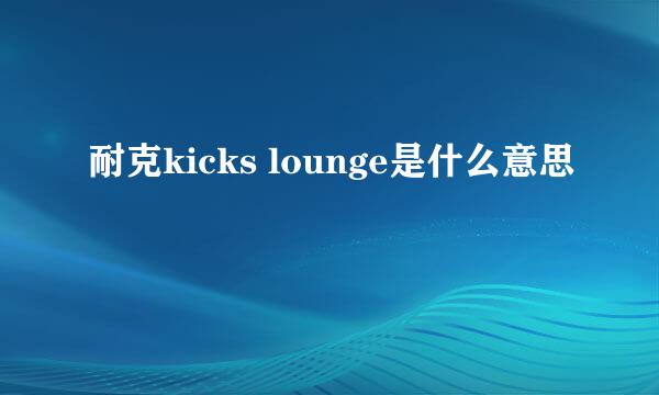 耐克kicks lounge是什么意思
