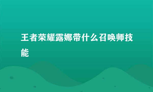 王者荣耀露娜带什么召唤师技能