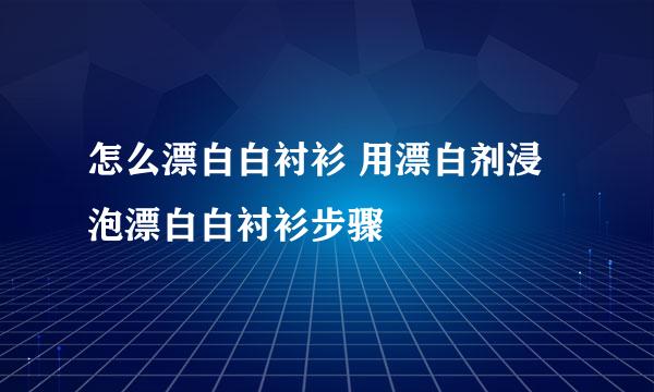 怎么漂白白衬衫 用漂白剂浸泡漂白白衬衫步骤