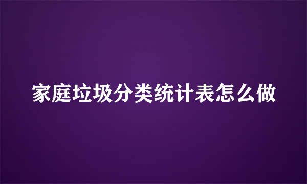 家庭垃圾分类统计表怎么做