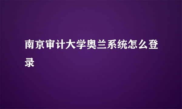 南京审计大学奥兰系统怎么登录