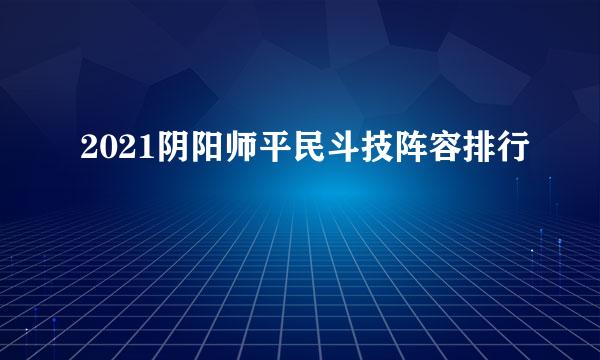 2021阴阳师平民斗技阵容排行