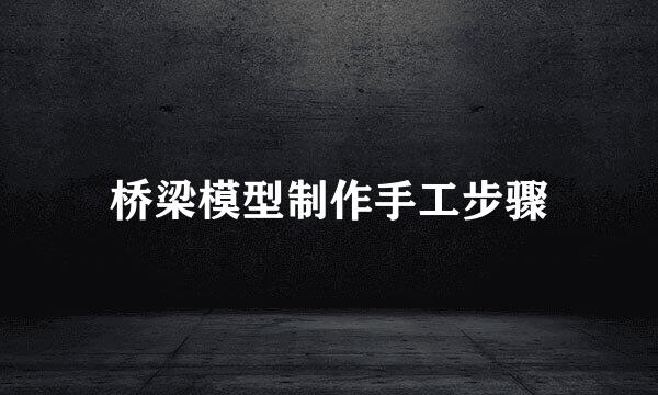 桥梁模型制作手工步骤