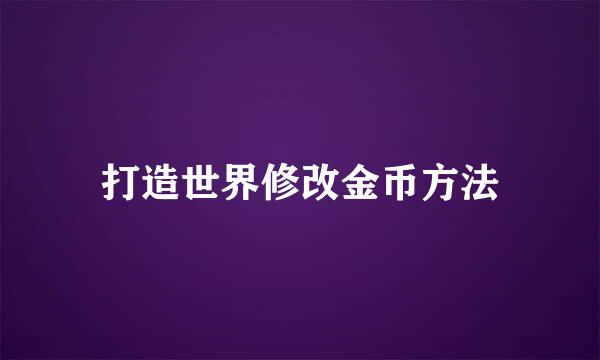 打造世界修改金币方法