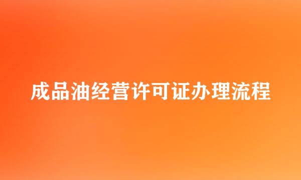 成品油经营许可证办理流程