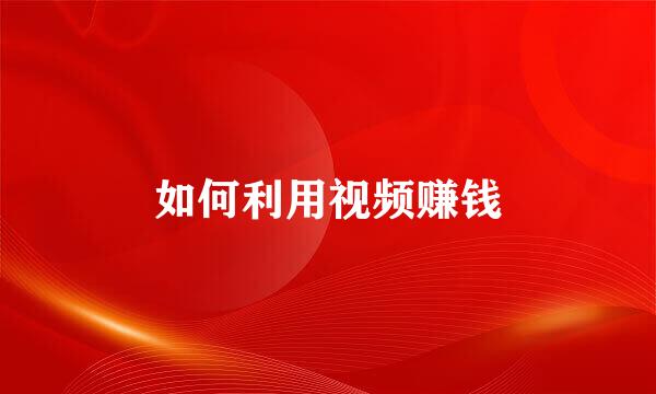 如何利用视频赚钱