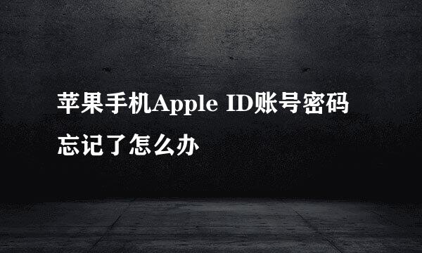 苹果手机Apple ID账号密码忘记了怎么办
