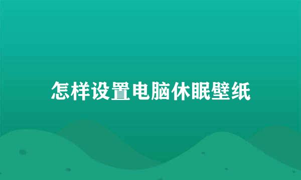 怎样设置电脑休眠壁纸