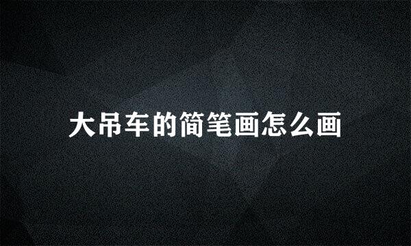 大吊车的简笔画怎么画
