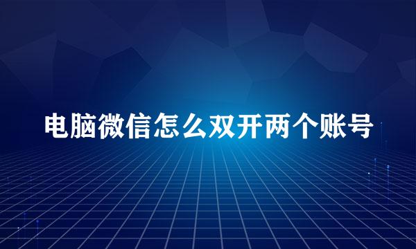 电脑微信怎么双开两个账号