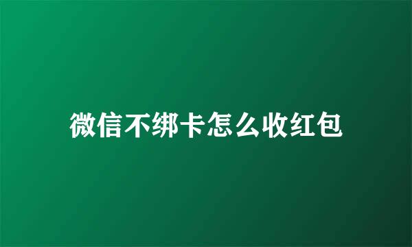 微信不绑卡怎么收红包