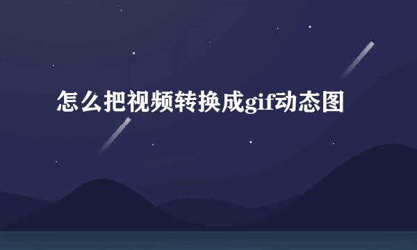 怎么把视频转换成gif动态图