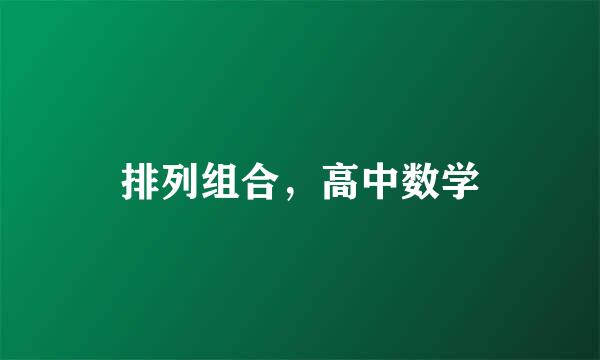 排列组合，高中数学