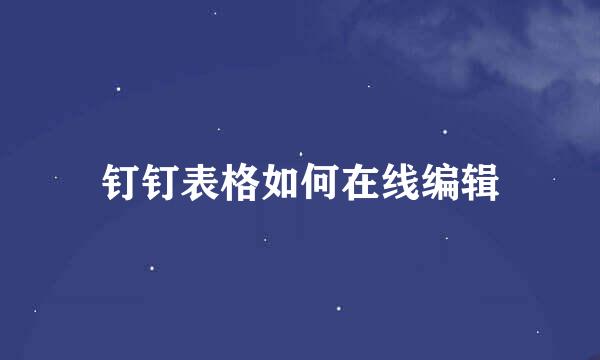 钉钉表格如何在线编辑