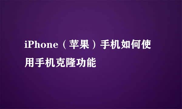 iPhone（苹果）手机如何使用手机克隆功能
