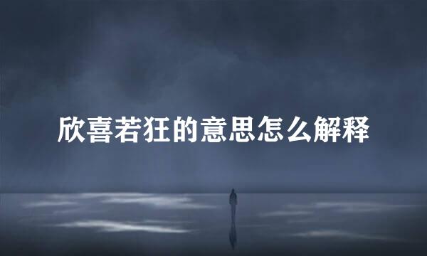 欣喜若狂的意思怎么解释