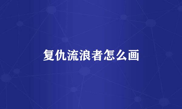 复仇流浪者怎么画