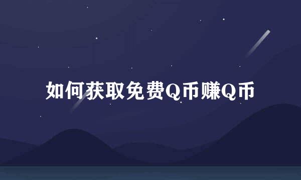 如何获取免费Q币赚Q币