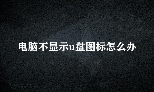 电脑不显示u盘图标怎么办