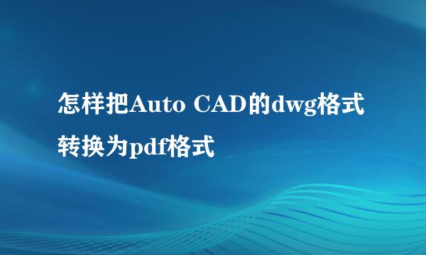 怎样把Auto CAD的dwg格式转换为pdf格式