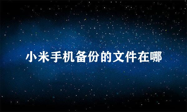 小米手机备份的文件在哪